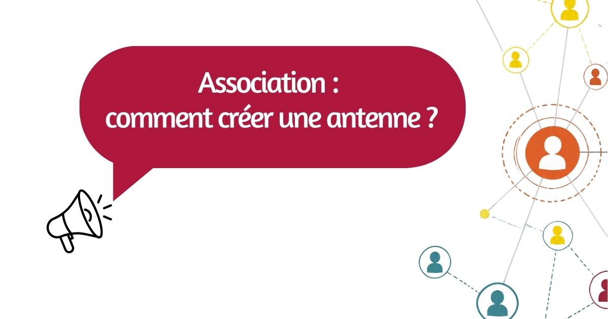 Comment créer une antenne associative ?